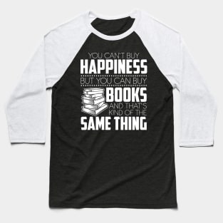 You Can't Buy Happiness But You Can Books And That's Kind Of The Same Thing Baseball T-Shirt